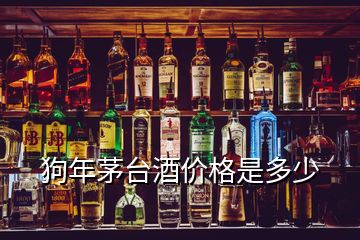 狗年茅臺酒價格是多少