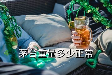 茅臺(tái)重量多少正常