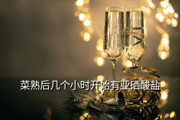 菜熟后幾個(gè)小時(shí)開(kāi)始有亞硒酸鹽