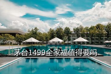 茅臺(tái)1499全家福值得要嗎