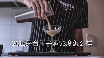 2015茅臺(tái)王子酒53度怎么樣