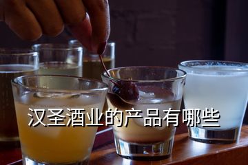 漢圣酒業(yè)的產(chǎn)品有哪些