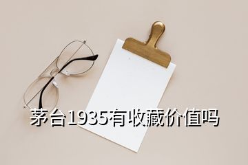 茅臺(tái)1935有收藏價(jià)值嗎