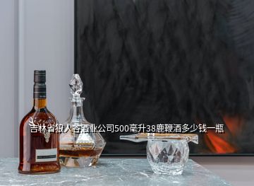 吉林省狼人谷酒業(yè)公司500毫升38鹿鞭酒多少錢(qián)一瓶