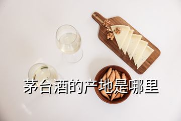 茅臺酒的產地是哪里