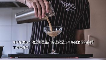 百年華酒這個(gè)酒是哪里生產(chǎn)的據(jù)說(shuō)是貴州茅臺(tái)酒的前身好不好喝百度