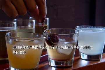 貴州茅臺酒廠集團保健酒業(yè)有限公司生產的茅臺酒和貴州茅臺酒股