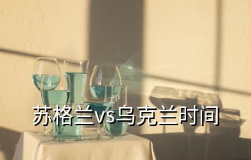 蘇格蘭vs烏克蘭時(shí)間