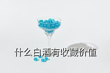 什么白酒有收藏價值