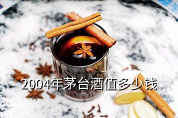 2004年茅臺酒值多少錢