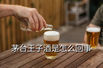 茅臺王子酒是怎么回事