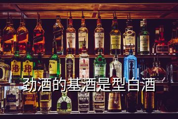 勁酒的基酒是型白酒