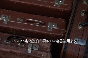 60v20ah電池逆變帶動(dòng)400w電器能用多久