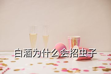 白酒為什么會(huì)招蟲子