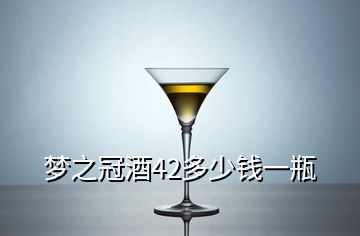 夢(mèng)之冠酒42多少錢一瓶