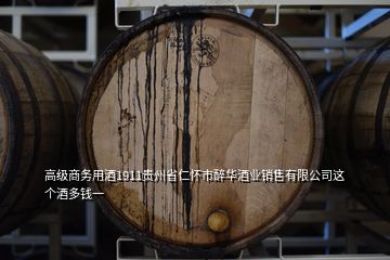 高級商務用酒1911貴州省仁懷市醉華酒業(yè)銷售有限公司這個酒多錢一