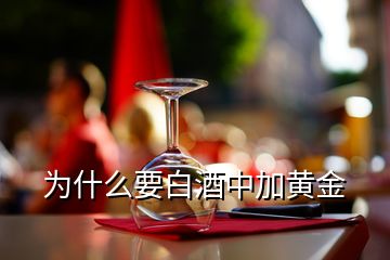 為什么要白酒中加黃金