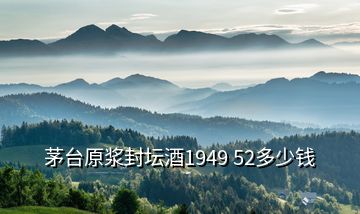 茅臺(tái)原漿封壇酒1949 52多少錢