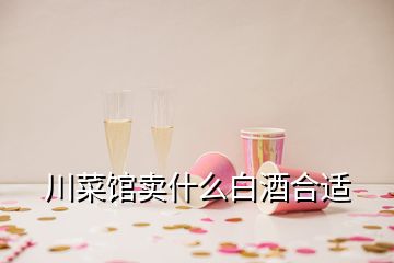 川菜館賣什么白酒合適