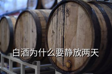 白酒為什么要靜放兩天