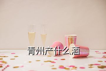 青州產什么酒