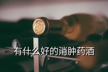 有什么好的消腫藥酒