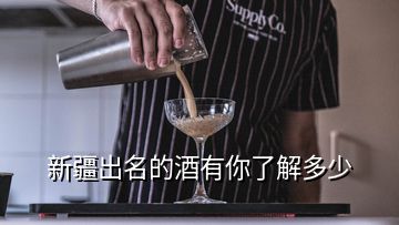 新疆出名的酒有你了解多少