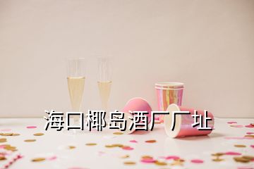 海口椰島酒廠廠址