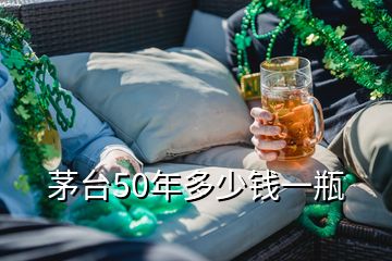 茅臺50年多少錢一瓶