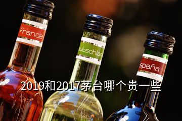 2019和2017茅臺(tái)哪個(gè)貴一些