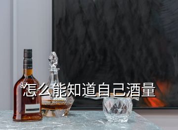 怎么能知道自己酒量