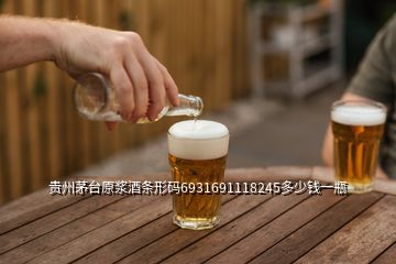 貴州茅臺(tái)原漿酒條形碼6931691118245多少錢一瓶