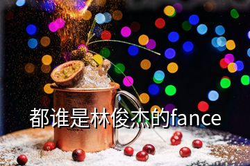 都誰(shuí)是林俊杰的fance