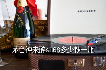 茅臺神來醉s168多少錢一瓶