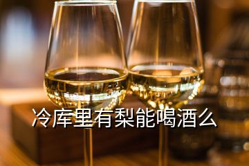 冷庫里有梨能喝酒么