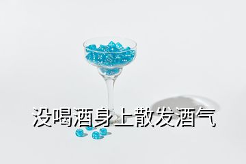 沒喝酒身上散發(fā)酒氣