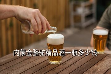 內(nèi)蒙金駱駝精品酒一瓶多少錢