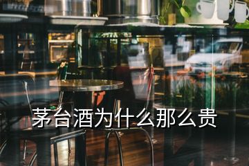 茅臺(tái)酒為什么那么貴