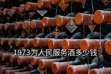 1973為人民服務(wù)酒多少錢