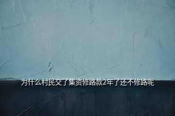 為什么村民交了集資修路款2年了還不修路呢