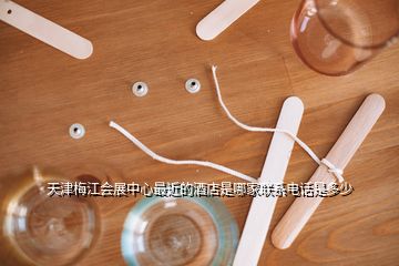 天津梅江會展中心最近的酒店是哪家聯(lián)系電話是多少