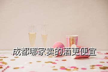 成都哪家賣的酒更便宜