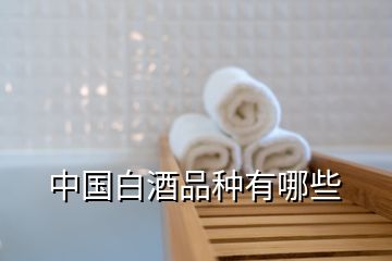 中國(guó)白酒品種有哪些