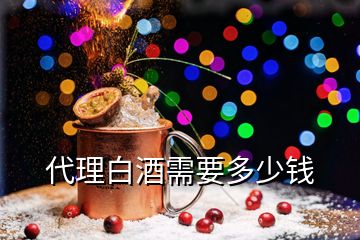 代理白酒需要多少錢(qián)