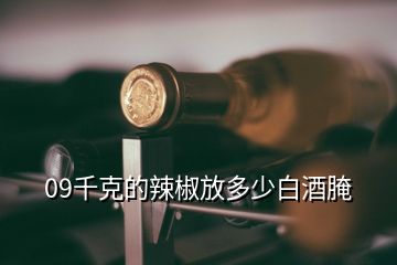 09千克的辣椒放多少白酒腌