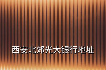 西安北郊光大銀行地址