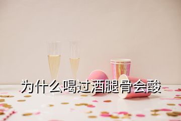 為什么喝過酒腿骨會(huì)酸