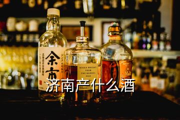 濟(jì)南產(chǎn)什么酒