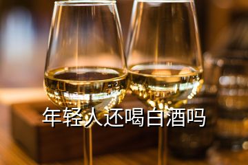 年輕人還喝白酒嗎