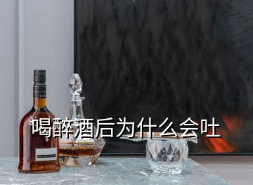 喝醉酒后為什么會(huì)吐